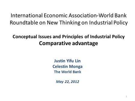 International Economic Association-World Bank Roundtable on New Thinking on Industrial Policy Conceptual Issues and Principles of Industrial Policy Comparative.