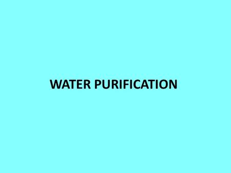 WATER PURIFICATION. We all need clean water, water that is free of potentially dangerous contaminants. For our homes we need basic clean and sanitary.