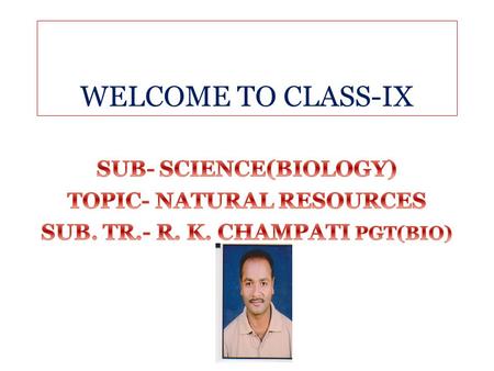 WELCOME TO CLASS-IX. WHAT ARE RESOURCES ? The factors which are needed by human beings for sustenance of life and for luxury are called resources.
