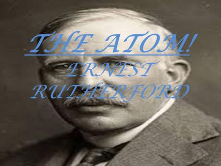 THE ATOM! ERNEST RUTHERFORD BY Saxon de Araujo. Assignment 4 Ernest Rutherford Ernest Rutherford conducted a famous experiment called the gold foil experiment.