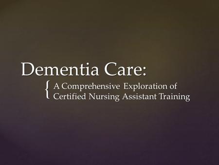 { Dementia Care: A Comprehensive Exploration of Certified Nursing Assistant Training.