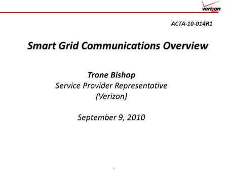 1 ACTA-10-014R1 Smart Grid Communications Overview Trone Bishop Service Provider Representative (Verizon) September 9, 2010.