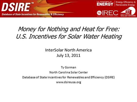 Money for Nothing and Heat for Free: U.S. Incentives for Solar Water Heating Ty Gorman North Carolina Solar Center Database of State Incentives for Renewables.