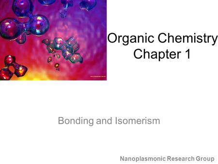 Bonding and Isomerism Nanoplasmonic Research Group Organic Chemistry Chapter 1.