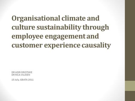Organisational climate and culture sustainability through employee engagement and customer experience causality DR ADRI DROTSKIE DR RICA VILJOEN 15 July,