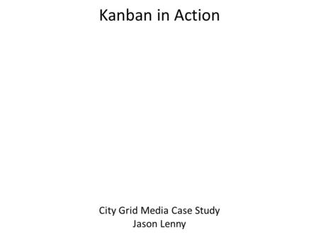 Kanban in Action City Grid Media Case Study Jason Lenny.