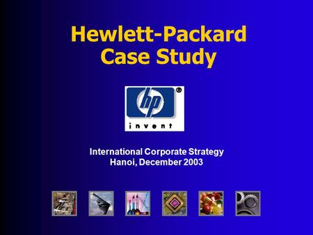 Hewlett-Packard Case Study International Corporate Strategy Hanoi, December 2003.
