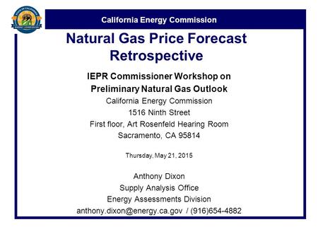 California Energy Commission Natural Gas Price Forecast Retrospective IEPR Commissioner Workshop on Preliminary Natural Gas Outlook California Energy Commission.