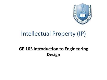 Intellectual Property (IP) GE 105 Introduction to Engineering Design.