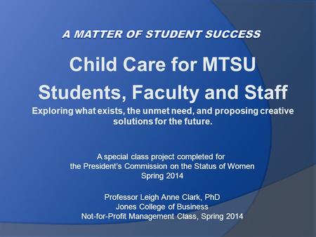 Child Care for MTSU Students, Faculty and Staff Exploring what exists, the unmet need, and proposing creative solutions for the future. A special class.