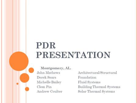PDR PRESENTATION Montgomery, AL. John MathewsArchitectural/Structural Derek SearsFoundation Michelle BaileyFluid Systems Clem PinBuilding Thermal Systems.