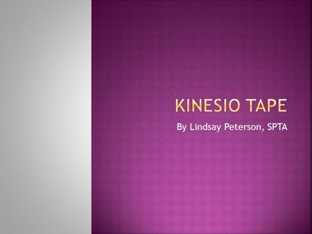By Lindsay Peterson, SPTA.  What is Kinesio tape?  Where did Kinesio tape come from?  What are the benefits of Kinesio tape?  How do you use Kinesio.