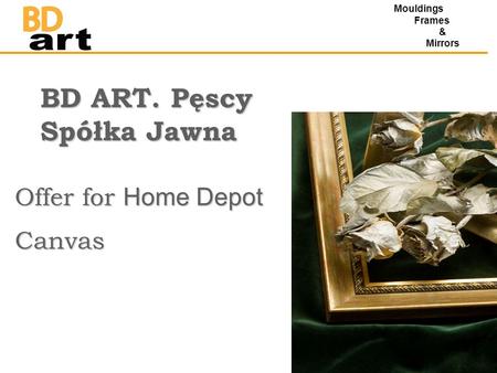 BD ART. Pęscy Spółka Jawna Offer for Home Depot Canvas Mouldings Frames & Mirrors.