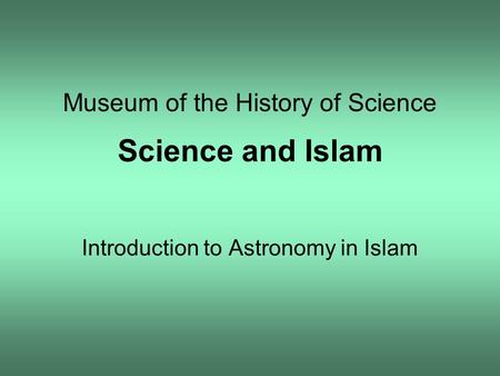 Museum of the History of Science Science and Islam Introduction to Astronomy in Islam.