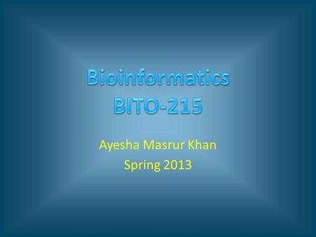 Ayesha Masrur Khan Spring 2013. Course Outline Introduction to Bioinformatics Definition of Bioinformatics and Related Fields Earliest Bioinformatics.