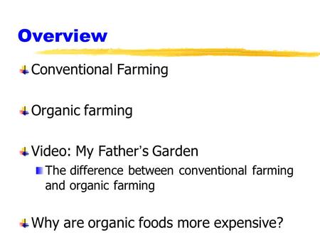 Overview Conventional Farming Organic farming Video: My Father’s Garden The difference between conventional farming and organic farming Why are organic.