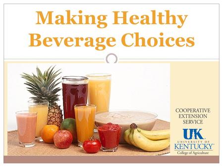 Making Healthy Beverage Choices. Objectives State what is a sugar sweetened beverage (SSBs) Explain what happens when a person consumers too many SSBs.