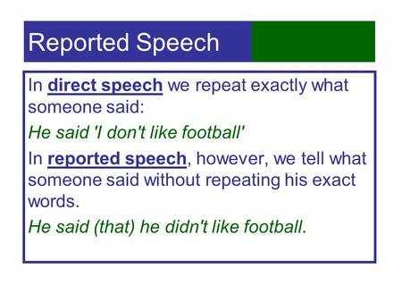 Reported Speech In direct speech we repeat exactly what someone said: