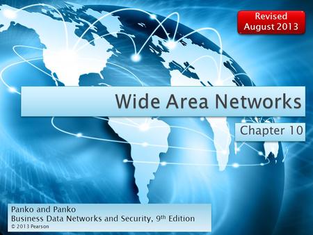 Chapter 10 Panko and Panko Business Data Networks and Security, 9 th Edition © 2013 Pearson Revised August 2013.