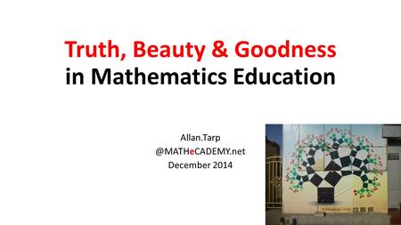 Truth, Beauty & Goodness in Mathematics Education December 2014.