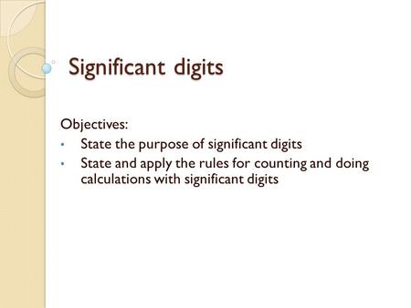 Significant digits Objectives: State the purpose of significant digits