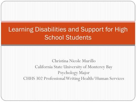 Christina Nicole Murillo California State University of Monterey Bay Psychology Major CHHS 302 Professional Writing Health/Human Services Learning Disabilities.
