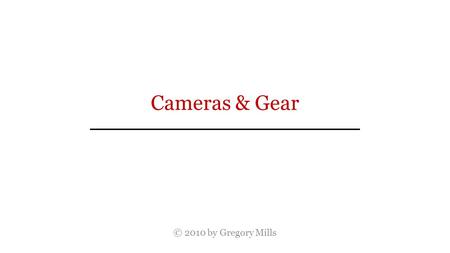 Cameras & Gear © 2010 by Gregory Mills.