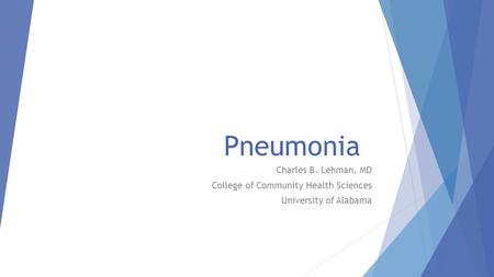 Pneumonia Charles B. Lehman, MD College of Community Health Sciences