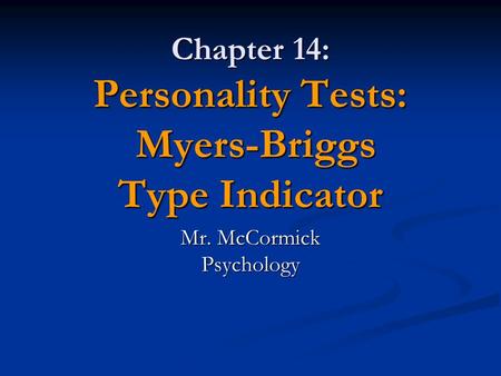 Chapter 14: Personality Tests: Myers-Briggs Type Indicator Mr. McCormick Psychology.