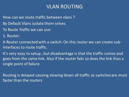 VLAN ROUTING How can we route traffic between vlans ? By Default Vlans isolate them selves. To Route Traffic we can use: 1. Router: A Router connected.