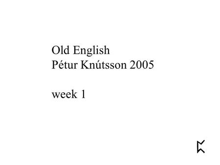 Old English Pétur Knútsson 2005 week 1. Venerable Bede Historia ecclesiastica gentis Anglorum Baker 1 Angles, Jutes and Saxons.