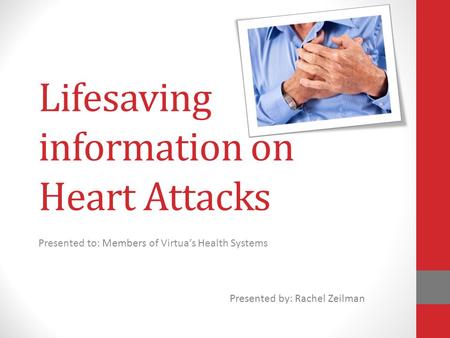 Lifesaving information on Heart Attacks Presented to: Members of Virtua’s Health Systems Presented by: Rachel Zeilman.