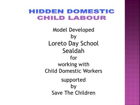 Model Developed by Loreto Day School Sealdah for working with Child Domestic Workers supported by Save The Children.
