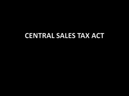 CENTRAL SALES TAX ACT.