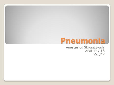 Pneumonia Anastasios Skountzouris Anatomy 1B 2/3/12.