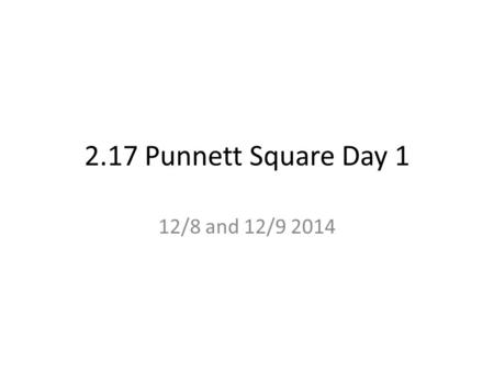 2.17 Punnett Square Day 1 12/8 and 12/9 2014. Do Now What is a gene? What do genes have the instructions for? How many proteins are made out of 1 gene?