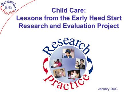 Child Care: Lessons from the Early Head Start Research and Evaluation Project January 2003.