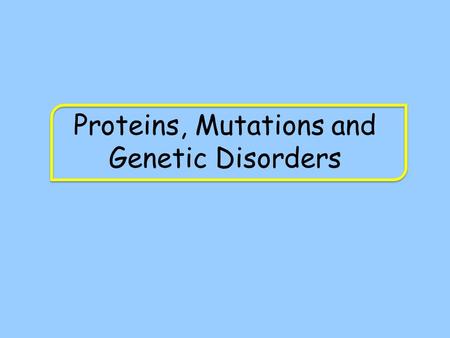 Proteins, Mutations and Genetic Disorders. What you should know One gene, many proteins as a result of RNA splicing and post translational modification.