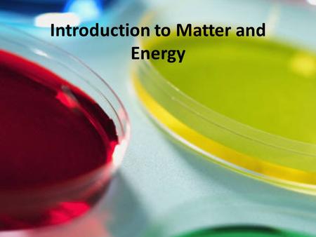 Introduction to Matter and Energy. Matter What’s the matter? – Matter is anything made of atoms and molecules. – Matter has mass. What is mass? Mass is.