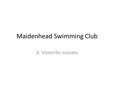 Maidenhead Swimming Club A Vision for success. Introduction Swimmers are being prepared for speed swimming Club needs to be structured ACCORDINGLY Speed.