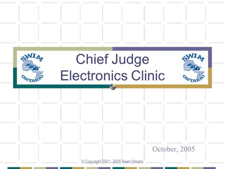 © Copyright 2001 - 2005 Swim Ontario Chief Judge Electronics Clinic October, 2005.