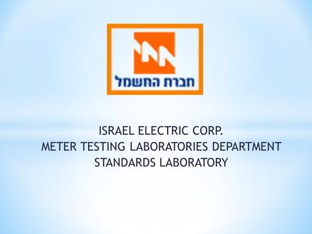 ISRAEL ELECTRIC CORP. METER TESTING LABORATORIES DEPARTMENT STANDARDS LABORATORY.