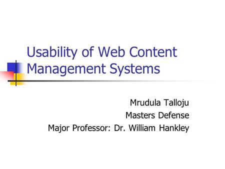 Usability of Web Content Management Systems Mrudula Talloju Masters Defense Major Professor: Dr. William Hankley.