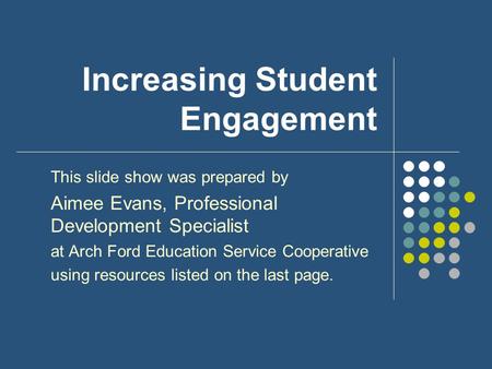 Increasing Student Engagement This slide show was prepared by Aimee Evans, Professional Development Specialist at Arch Ford Education Service Cooperative.