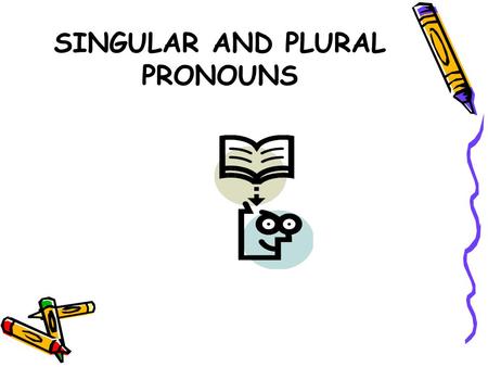 SINGULAR AND PLURAL PRONOUNS PRONOUNS Pronouns are words that take the place of nouns. Singular pronouns take the place of singular nouns. Plural pronouns.