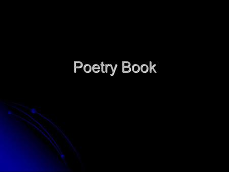 Poetry Book. Poetry Book Contents Your book needs to include the following and each page needs an illustration: Title Page with your name and a picture-