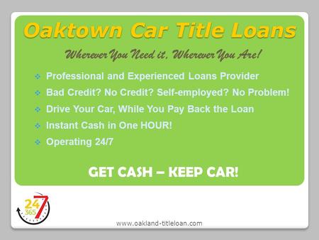 Oaktown Car Title Loans  Professional and Experienced Loans Provider  Bad Credit? No Credit? Self-employed? No Problem!  Drive Your Car, While You Pay.