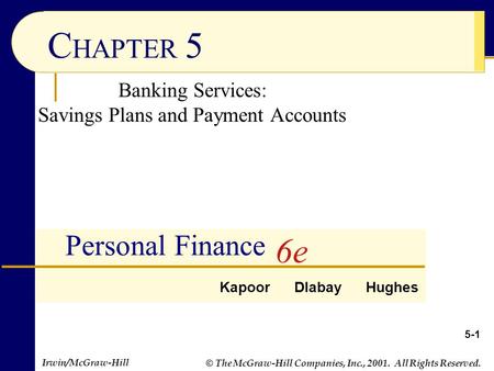 © The McGraw-Hill Companies, Inc., 2001. All Rights Reserved. Irwin/McGraw-Hill C HAPTER 5 Banking Services: Savings Plans and Payment Accounts 6e Personal.