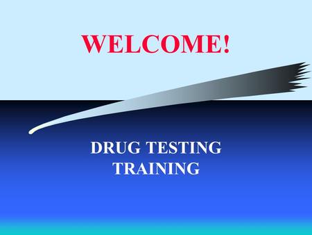 WELCOME! DRUG TESTING TRAINING. PRE-TEST 1.Each State agency is required or not required to implement a drug testing policy. (Circle One) 2.Substance.