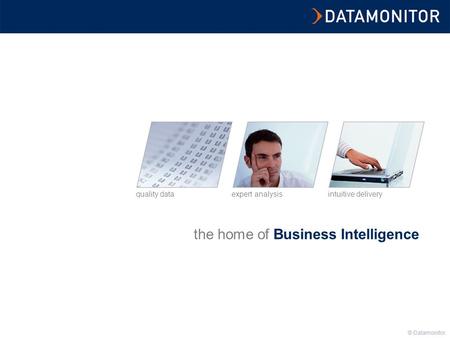 © Datamonitor the home of Business Intelligence intuitive deliveryexpert analysisquality data © Datamonitor.